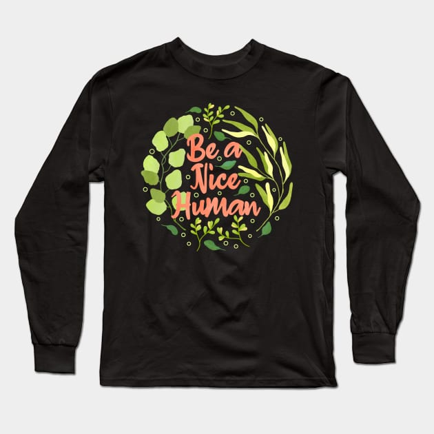 Be a Nice Human Long Sleeve T-Shirt by Tebscooler